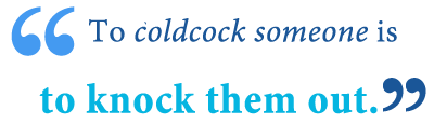 Define coldcock someone